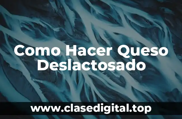 Como Hacer Queso Deslactosado