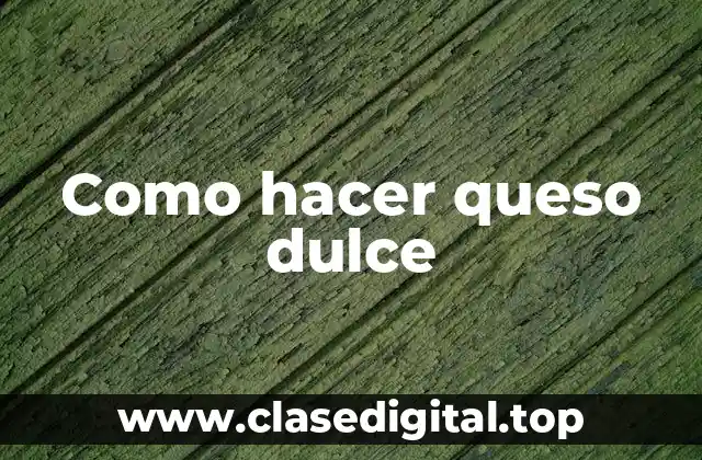 Como hacer queso dulce