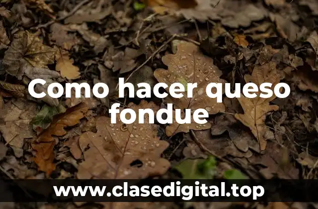 Como hacer queso fondue
