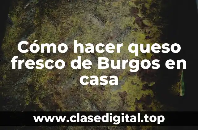 Cómo hacer queso fresco de Burgos en casa