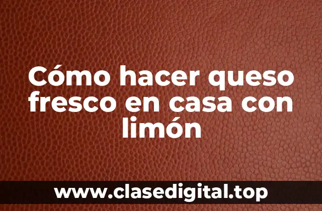 Cómo hacer queso fresco en casa con limón