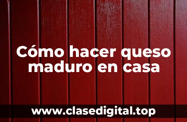 Cómo hacer queso maduro en casa