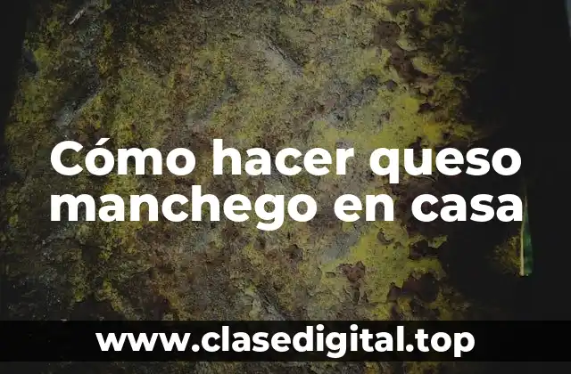 Cómo hacer queso manchego en casa
