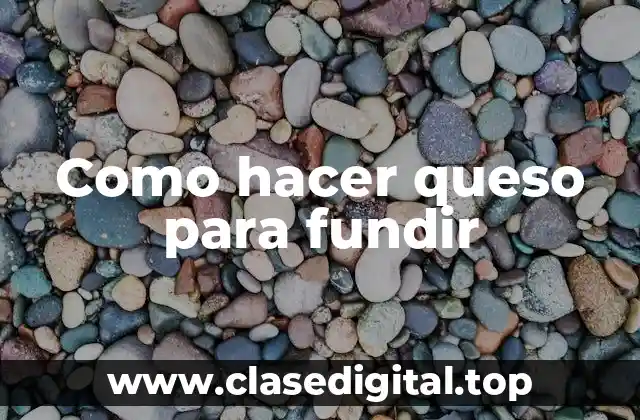 Como hacer queso para fundir