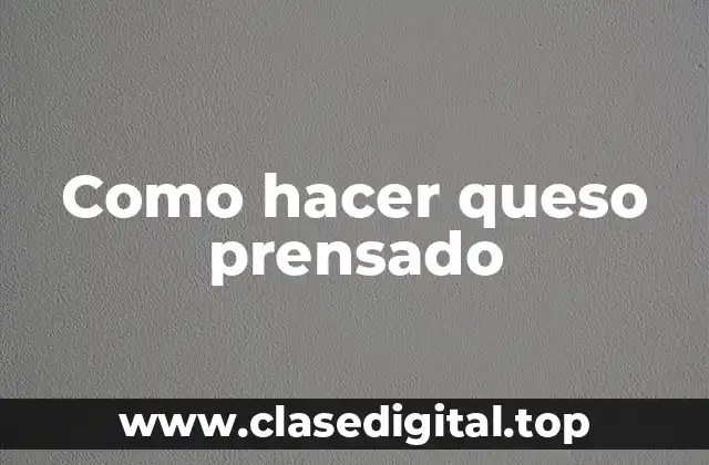 Que es el queso prensado y para qué sirve