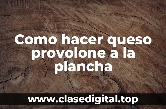 Como hacer queso provolone a la plancha