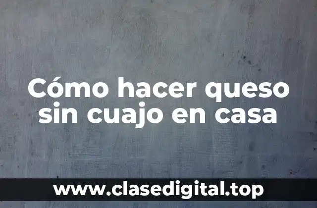 Cómo hacer queso sin cuajo en casa