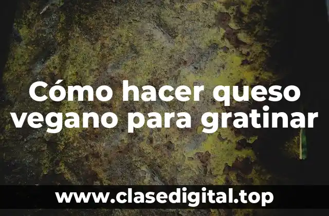Cómo hacer queso vegano para gratinar