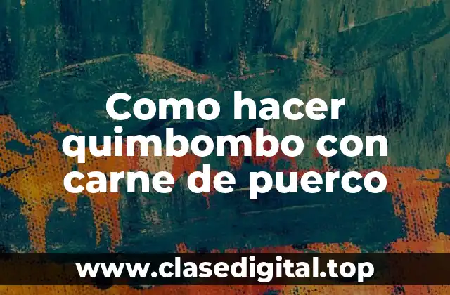 Como hacer quimbombo con carne de puerco