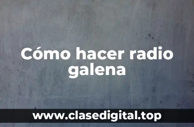 Cómo hacer radio galena