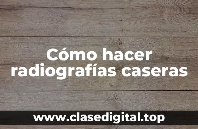 Cómo hacer radiografías caseras