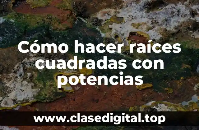 Cómo hacer raíces cuadradas con potencias