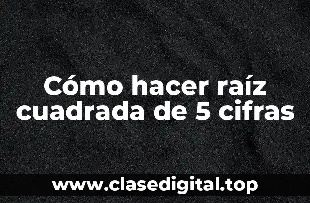 Cómo hacer raíz cuadrada de 5 cifras