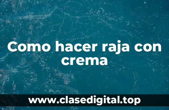 Como hacer raja con crema