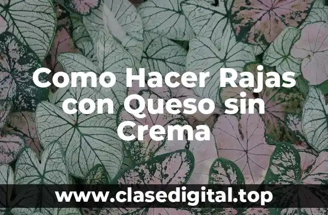Como Hacer Rajas con Queso sin Crema