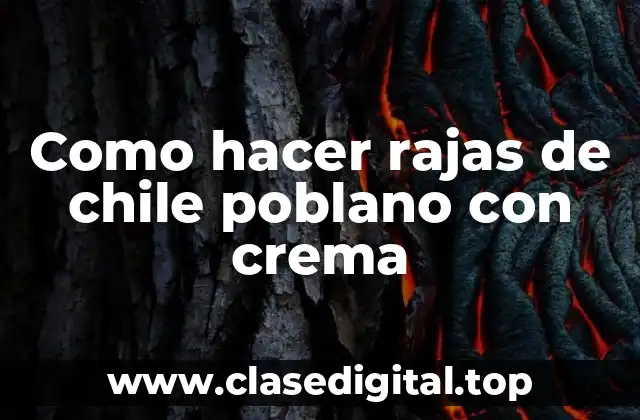 Como hacer rajas de chile poblano con crema