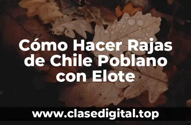Cómo Hacer Rajas de Chile Poblano con Elote