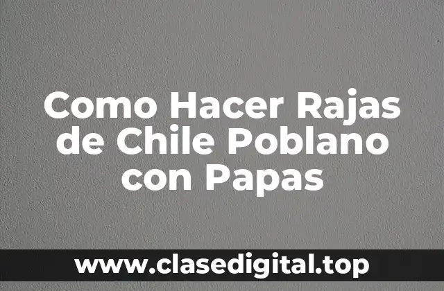 Como Hacer Rajas de Chile Poblano con Papas