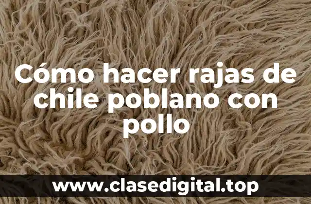 Cómo hacer rajas de chile poblano con pollo