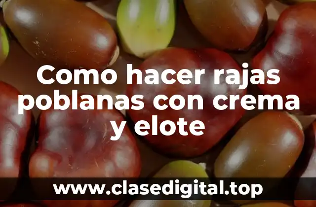 Como hacer rajas poblanas con crema y elote