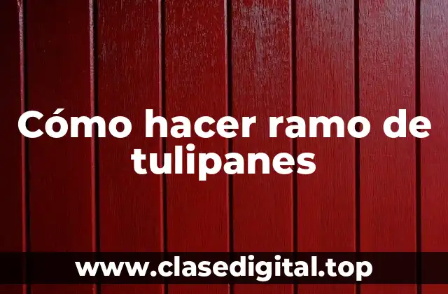 Cómo hacer ramo de tulipanes
