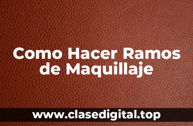 ¿Qué son los Ramos de Maquillaje y para Qué Sirven?