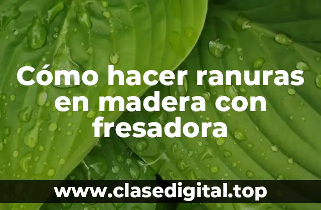 Cómo hacer ranuras en madera con fresadora