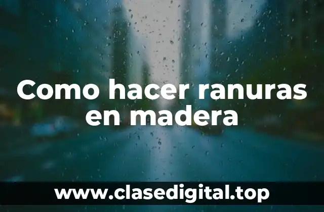 Como hacer ranuras en madera