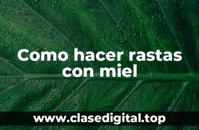 Como hacer rastas con miel