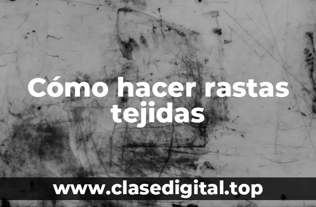 ¿Qué son las rastas tejidas?