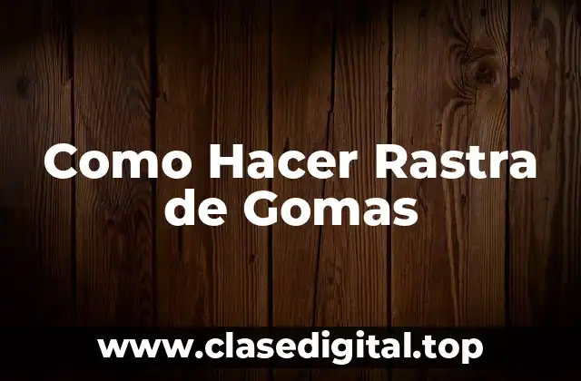 Como Hacer Rastra de Gomas