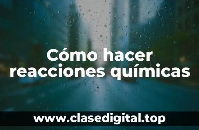 Cómo hacer reacciones químicas