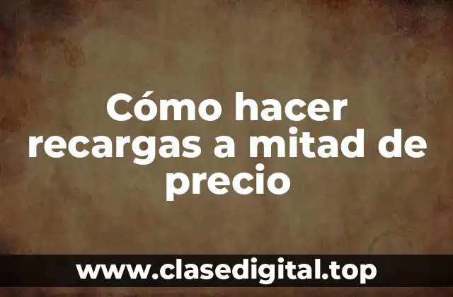Cómo hacer recargas a mitad de precio