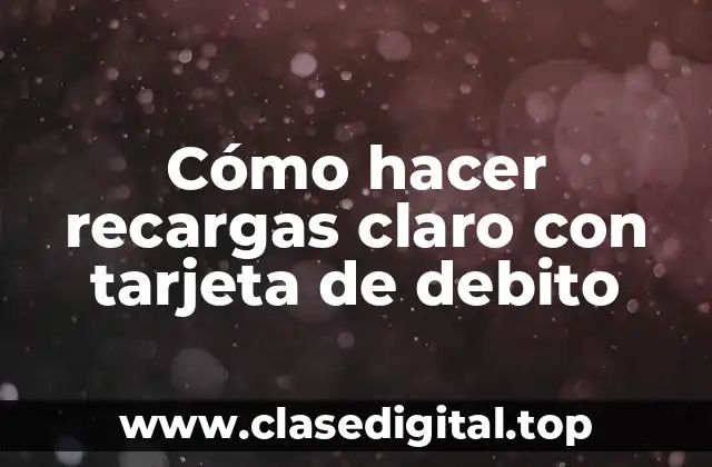Cómo hacer recargas claro con tarjeta de debito