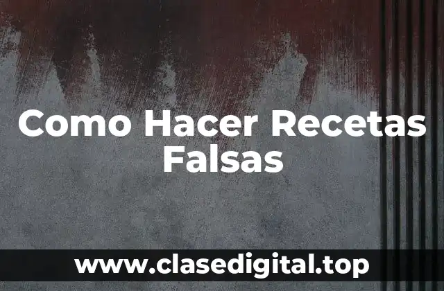 Como Hacer Recetas Falsas