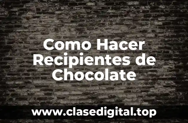 Como Hacer Recipientes de Chocolate