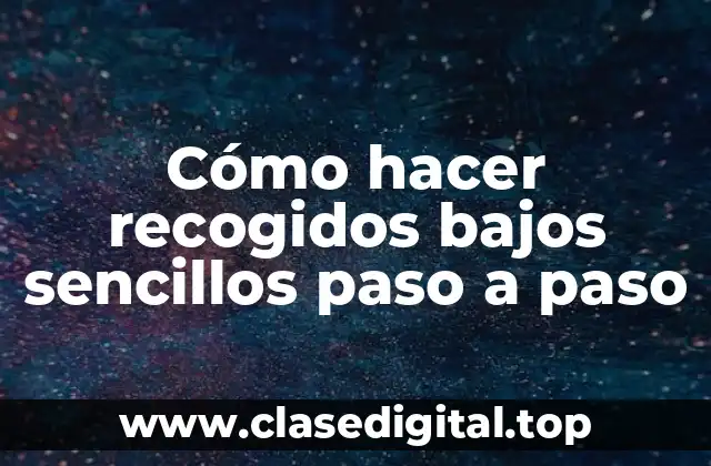 Cómo hacer recogidos bajos sencillos paso a paso
