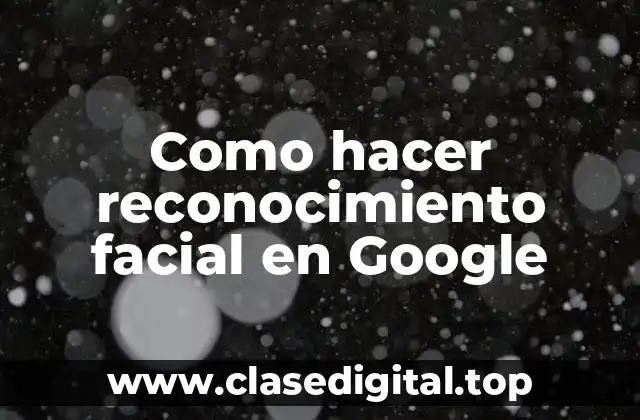 Reconocimiento facial en Google