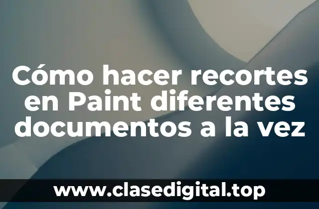 Cómo hacer recortes en Paint diferentes documentos a la vez