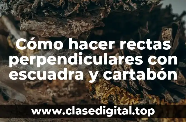 Cómo hacer rectas perpendiculares con escuadra y cartabón