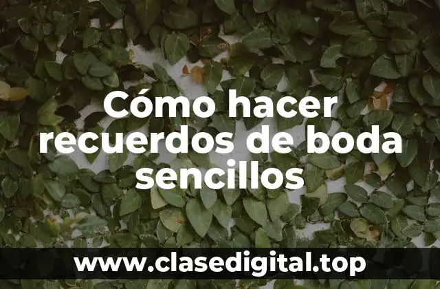 Cómo hacer recuerdos de boda sencillos