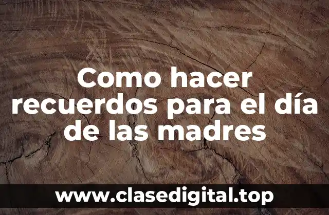 Como hacer recuerdos para el día de las madres