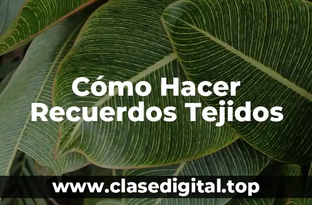 Cómo Hacer Recuerdos Tejidos