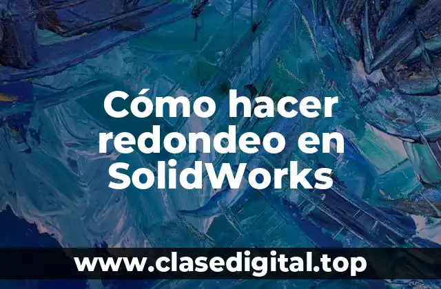 Cómo hacer redondeo en SolidWorks