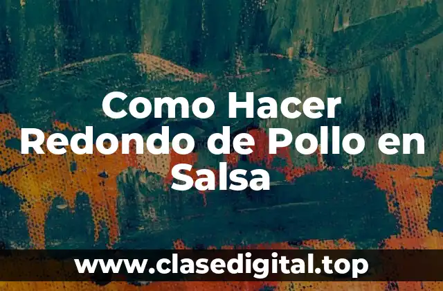 Como Hacer Redondo de Pollo en Salsa