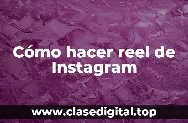 ¿Qué es un reel de Instagram y para qué sirve?