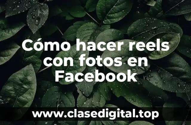 Cómo hacer reels con fotos en Facebook