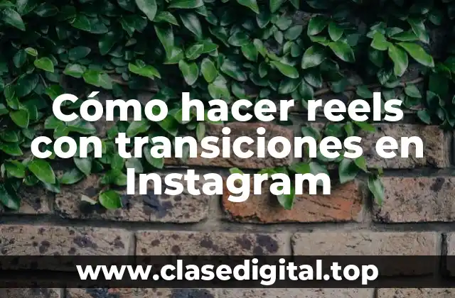 Cómo hacer reels con transiciones en Instagram