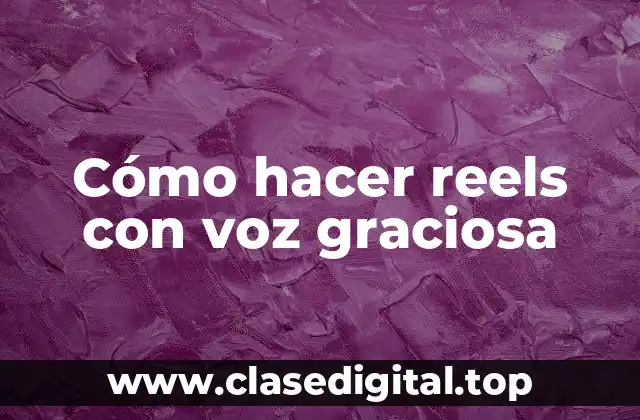 Cómo hacer reels con voz graciosa