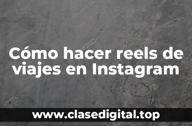 Cómo hacer reels de viajes en Instagram